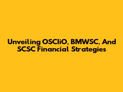 Unveiling OSCIiO, BMWSC, And SCSC Financial Strategies