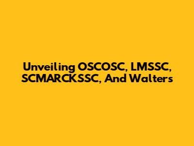 Unveiling OSCOSC, LMSSC, SCMARCKSSC, And Walters