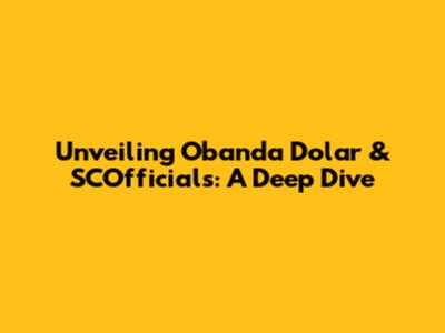 Unveiling Obanda Dolar & SCOfficials: A Deep Dive