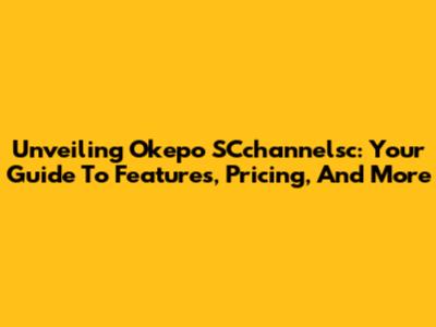 Unveiling Okepo SCchannelsc: Your Guide To Features, Pricing, And More