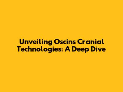 Unveiling Oscin's Cranial Technologies: A Deep Dive