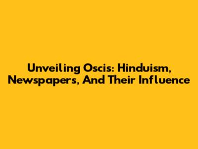 Unveiling Oscis: Hinduism, Newspapers, And Their Influence