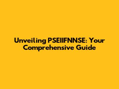 Unveiling PSEIIFNNSE: Your Comprehensive Guide