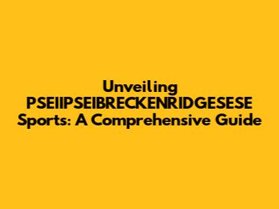 Unveiling PSEIIPSEIBRECKENRIDGESESE Sports: A Comprehensive Guide
