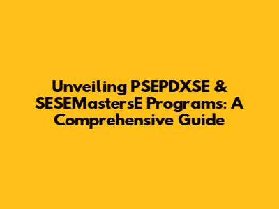 Unveiling PSEPDXSE & SESEMastersE Programs: A Comprehensive Guide