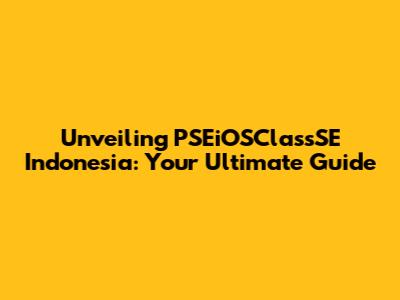 Unveiling PSEiOSClassSE Indonesia: Your Ultimate Guide