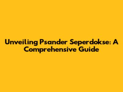 Unveiling Psander Seperdokse: A Comprehensive Guide