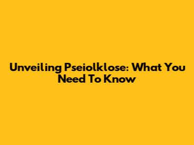 Unveiling Pseiolklose: What You Need To Know