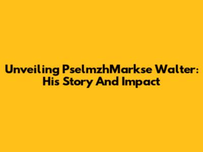 Unveiling PselmzhMarkse Walter: His Story And Impact