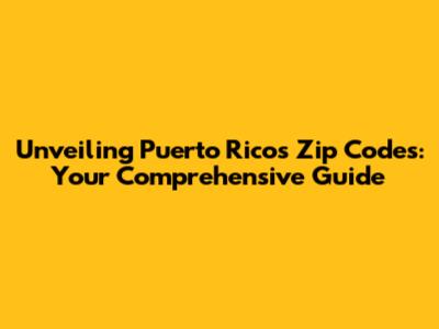 Unveiling Puerto Rico's Zip Codes: Your Comprehensive Guide