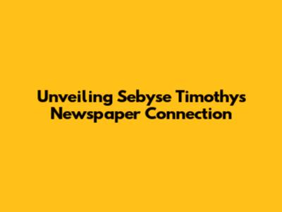 Unveiling Sebyse Timothy's Newspaper Connection