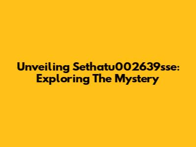 Unveiling Sethatu002639sse: Exploring The Mystery