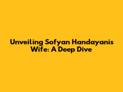 Unveiling Sofyan Handayani's Wife: A Deep Dive