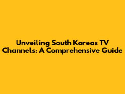 Unveiling South Korea's TV Channels: A Comprehensive Guide