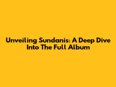 Unveiling Sundanis: A Deep Dive Into The Full Album