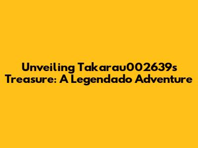 Unveiling Takarau002639's Treasure: A Legendado Adventure