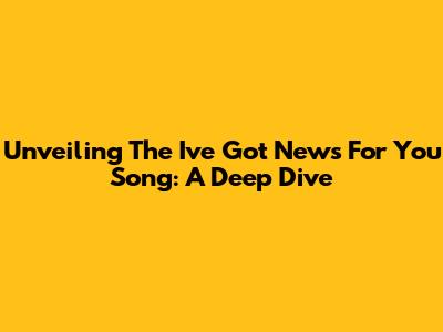 Unveiling The 'I've Got News For You' Song: A Deep Dive
