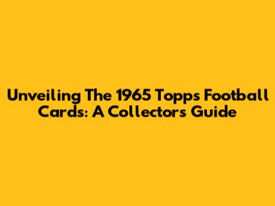 Unveiling The 1965 Topps Football Cards: A Collector's Guide
