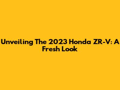 Unveiling The 2023 Honda ZR-V: A Fresh Look