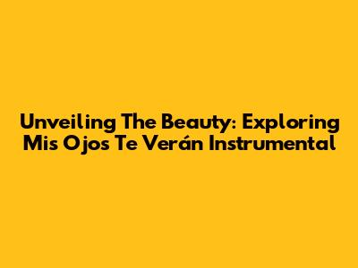 Unveiling The Beauty: Exploring 'Mis Ojos Te Verán' Instrumental