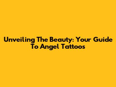 Unveiling The Beauty: Your Guide To Angel Tattoos