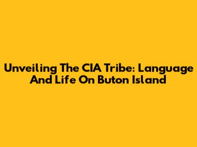 Unveiling The CIA Tribe: Language And Life On Buton Island