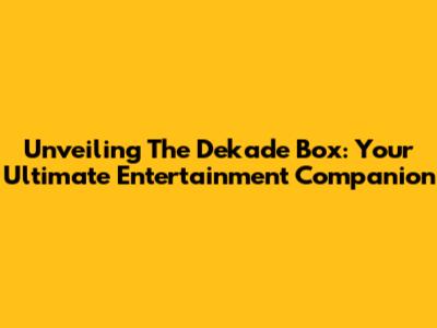 Unveiling The Dekade Box: Your Ultimate Entertainment Companion