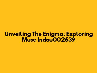 Unveiling The Enigma: Exploring Muse Indou002639