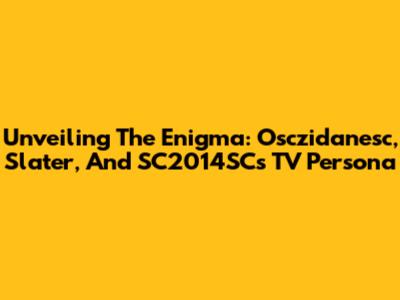 Unveiling The Enigma: Osczidanesc, Slater, And SC2014SC's TV Persona