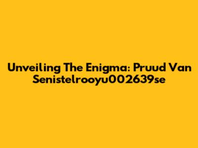 Unveiling The Enigma: Pruud Van Senistelrooyu002639se
