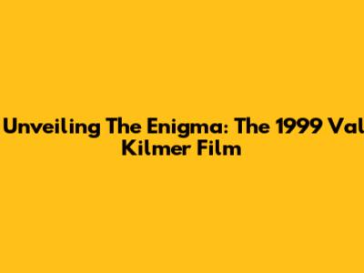 Unveiling The Enigma: The 1999 Val Kilmer Film