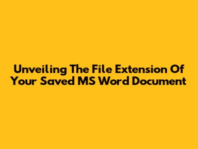 Unveiling The File Extension Of Your Saved MS Word Document