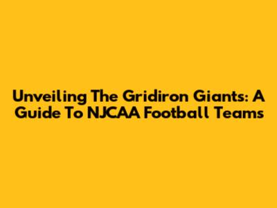 Unveiling The Gridiron Giants: A Guide To NJCAA Football Teams