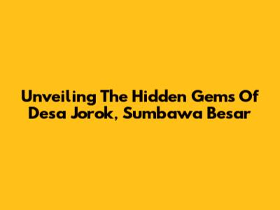 Unveiling The Hidden Gems Of Desa Jorok, Sumbawa Besar