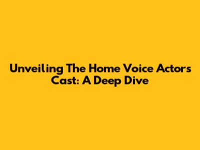 Unveiling The Home Voice Actors Cast: A Deep Dive