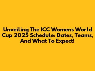 Unveiling The ICC Women's World Cup 2025 Schedule: Dates, Teams, And What To Expect!