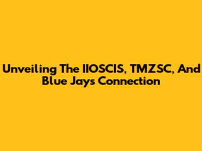 Unveiling The IIOSCIS, TMZSC, And Blue Jays Connection