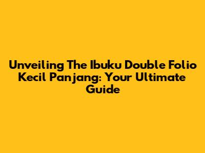 Unveiling The Ibuku Double Folio Kecil Panjang: Your Ultimate Guide