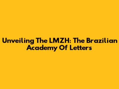 Unveiling The LMZH: The Brazilian Academy Of Letters
