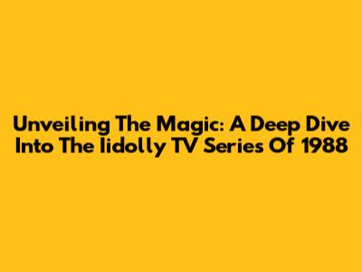 Unveiling The Magic: A Deep Dive Into The Iidolly TV Series Of 1988
