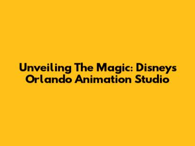Unveiling The Magic: Disney's Orlando Animation Studio