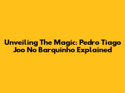 Unveiling The Magic: Pedro Tiago Joo No Barquinho Explained