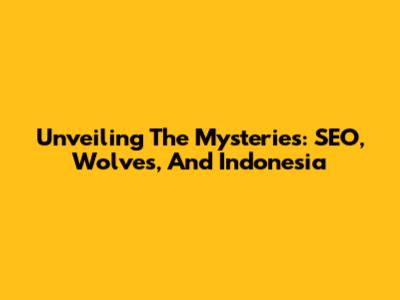 Unveiling The Mysteries: SEO, Wolves, And Indonesia