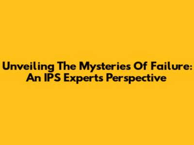 Unveiling The Mysteries Of Failure: An IPS Expert's Perspective