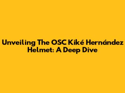 Unveiling The OSC Kiké Hernández Helmet: A Deep Dive