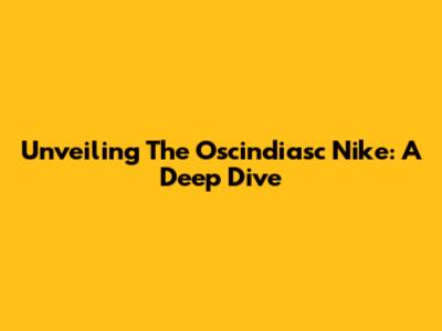 Unveiling The Oscindiasc Nike: A Deep Dive