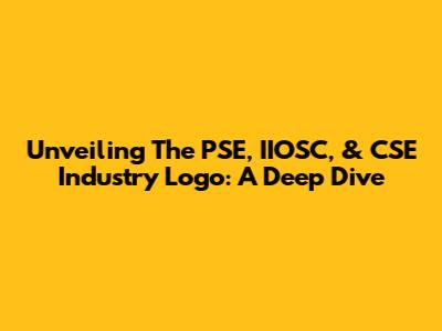 Unveiling The PSE, IIOSC, & CSE Industry Logo: A Deep Dive