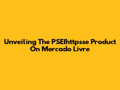 Unveiling The PSEIhttpsse Product On Mercado Livre
