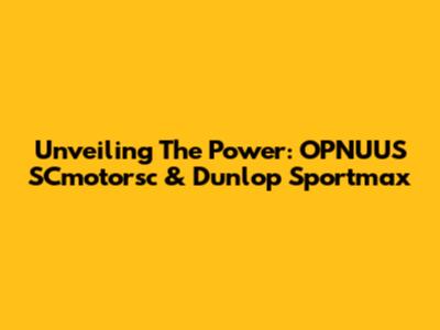 Unveiling The Power: OPNUUS SCmotorsc & Dunlop Sportmax