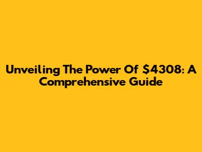 Unveiling The Power Of $4308: A Comprehensive Guide